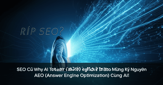 SEO Cũ Đã 'Tắt Thở'? Chào Mừng Kỷ Nguyên AEO (Answer Engine Optimization) Cùng AI!