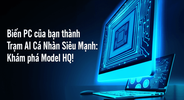 Biến PC của bạn thành Trạm AI Cá Nhân Siêu Mạnh: Khám phá Model HQ!