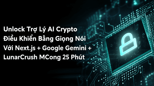 Xây Dựng Trợ Lý AI Crypto Điều Khiển Bằng Giọng Nói Với Next.js + Google Gemini + LunarCrush MCP Trong 25 Phút