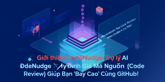 Giới thiệu CodeNudge: Trợ lý AI Đánh Giá Mã Nguồn (Code Review) Giúp Bạn 'Bay Cao' Cùng GitHub!