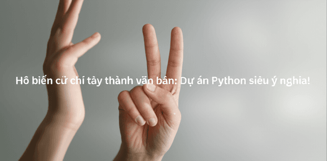 Hô biến cử chỉ tay thành văn bản: Dự án Python siêu ý nghĩa!