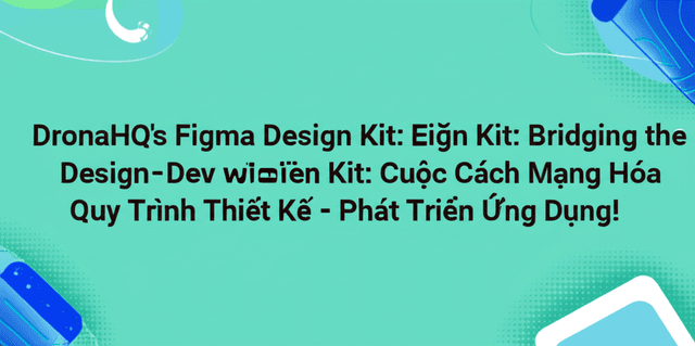 DronaHQ Ra Mắt Figma Design Kit: Cuộc Cách Mạng Hóa Quy Trình Thiết Kế - Phát Triển Ứng Dụng!