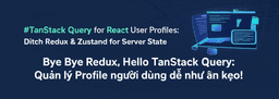 Bye Bye Redux, Hello TanStack Query: Quản lý Profile người dùng dễ như ăn kẹo!