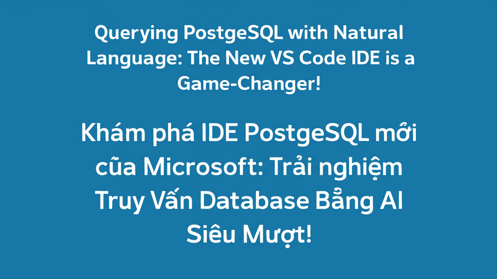 Khám phá IDE PostgreSQL mới của Microsoft: Trải nghiệm Truy Vấn Database Bằng AI Siêu Mượt!