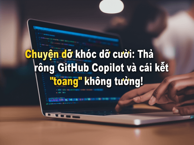 Chuyện dở khóc dở cười: Thả rông GitHub Copilot và cái kết "toang" không tưởng!