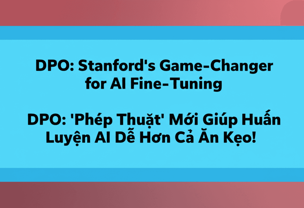 DPO: 'Phép Thuật' Mới Giúp Huấn Luyện AI Dễ Hơn Cả Ăn Kẹo!