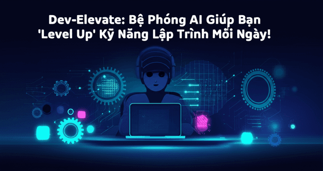Dev-Elevate: Bệ Phóng AI Giúp Bạn 'Level Up' Kỹ Năng Lập Trình Mỗi Ngày!
