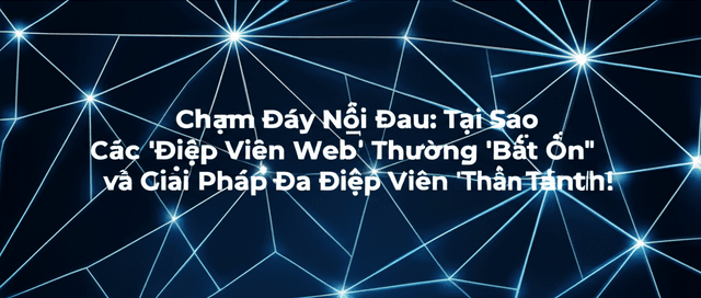 Chạm Đáy Nỗi Đau: Tại Sao Các 'Điệp Viên Web' Thường 'Bất Ổn' và Giải Pháp Đa Điệp Viên 'Thần Thánh'!