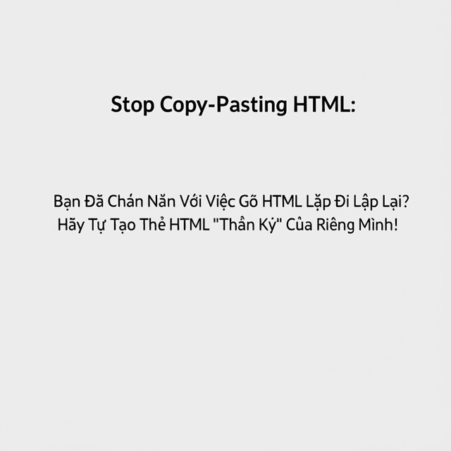 Bạn Đã Chán Nản Với Việc Gõ HTML Lặp Đi Lặp Lại? Hãy Tự Tạo Thẻ HTML 'Thần Kỳ' Của Riêng Mình!