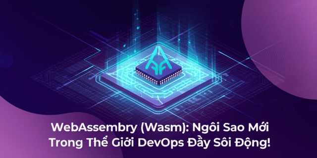 WebAssembly (Wasm): Ngôi Sao Mới Trong Thế Giới DevOps Đầy Sôi Động!