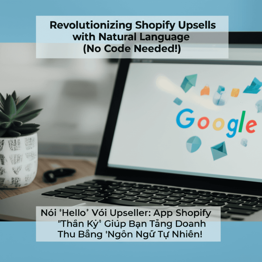 Nói 'Hello' Với Upseller: App Shopify 'Thần Kỳ' Giúp Bạn Tăng Doanh Thu Bằng 'Ngôn Ngữ Tự Nhiên'!