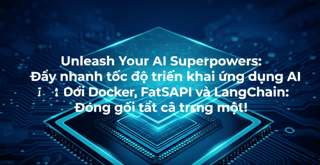 Đẩy nhanh tốc độ triển khai ứng dụng AI với Docker, FastAPI và LangChain: Đóng gói tất cả trong một!