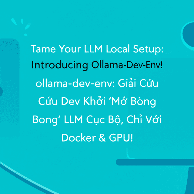 ollama-dev-env: Giải Cứu Dev Khỏi 'Mớ Bòng Bong' LLM Cục Bộ, Chỉ Với Docker & GPU!