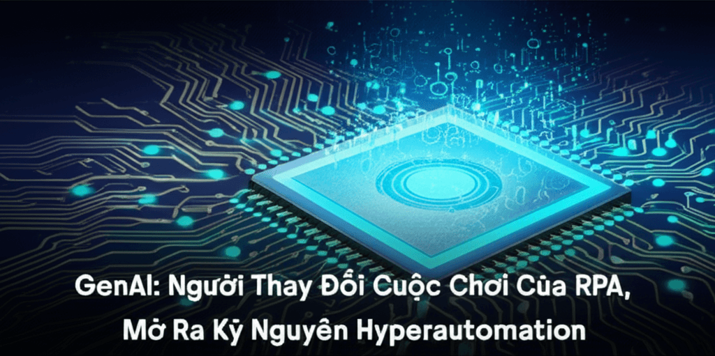 GenAI: Người Thay Đổi Cuộc Chơi Của RPA, Mở Ra Kỷ Nguyên Hyperautomation