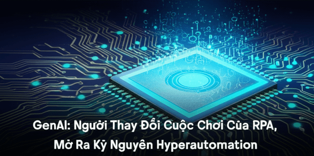 GenAI: Người Thay Đổi Cuộc Chơi Của RPA, Mở Ra Kỷ Nguyên Hyperautomation