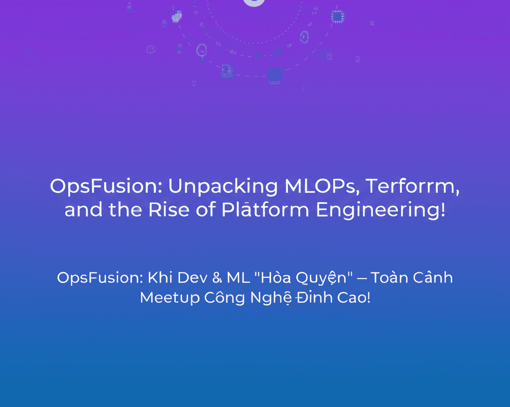 OpsFusion: Khi Dev & ML "Hòa Quyện" - Toàn Cảnh Meetup Công Nghệ Đỉnh Cao!