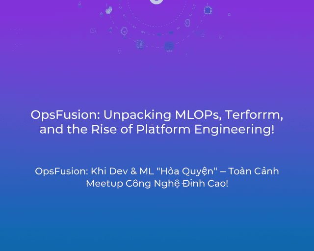 OpsFusion: Khi Dev & ML "Hòa Quyện" - Toàn Cảnh Meetup Công Nghệ Đỉnh Cao!