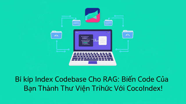 Bí kíp Index Codebase Cho RAG: Biến Code Của Bạn Thành Thư Viện Tri Thức Với CocoIndex!