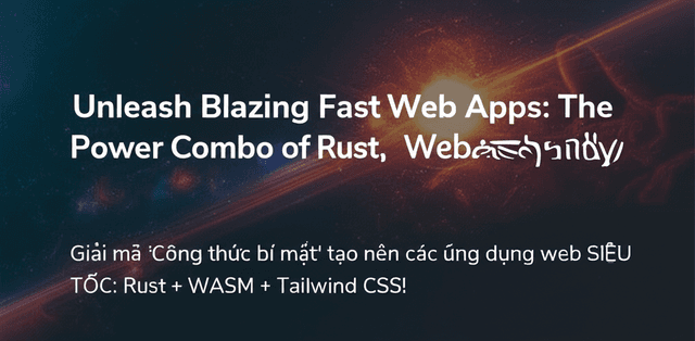 Giải mã 'Công thức bí mật' tạo nên các ứng dụng web SIÊU TỐC: Rust + WASM + Tailwind CSS!