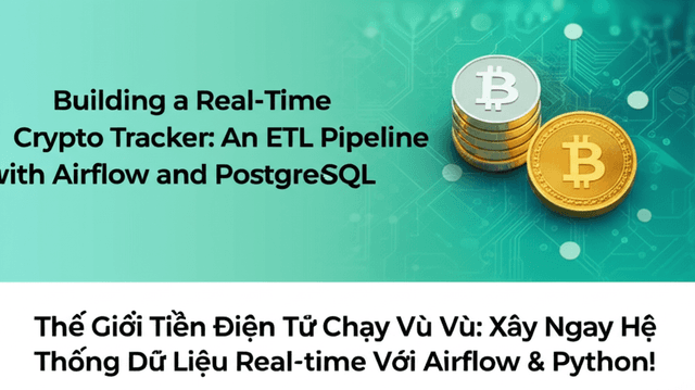 Thế Giới Tiền Điện Tử Chạy Vù Vù: Xây Ngay Hệ Thống Dữ Liệu Real-time Với Airflow & Python!