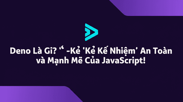 Deno Là Gì? 'Kẻ Kế Nhiệm' An Toàn và Mạnh Mẽ Của JavaScript!