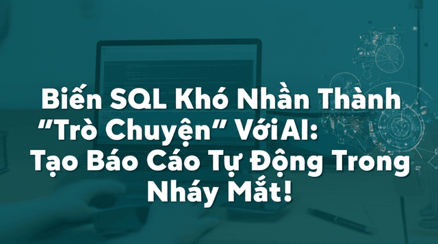 Biến SQL Khó Nhằn Thành "Trò Chuyện" Với AI: Tạo Báo Cáo Tự Động Trong Nháy Mắt!