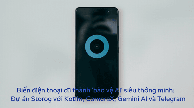 Biến điện thoại cũ thành 'bảo vệ AI' siêu thông minh: Dự án Storog với Kotlin, CameraX, Gemini AI và Telegram