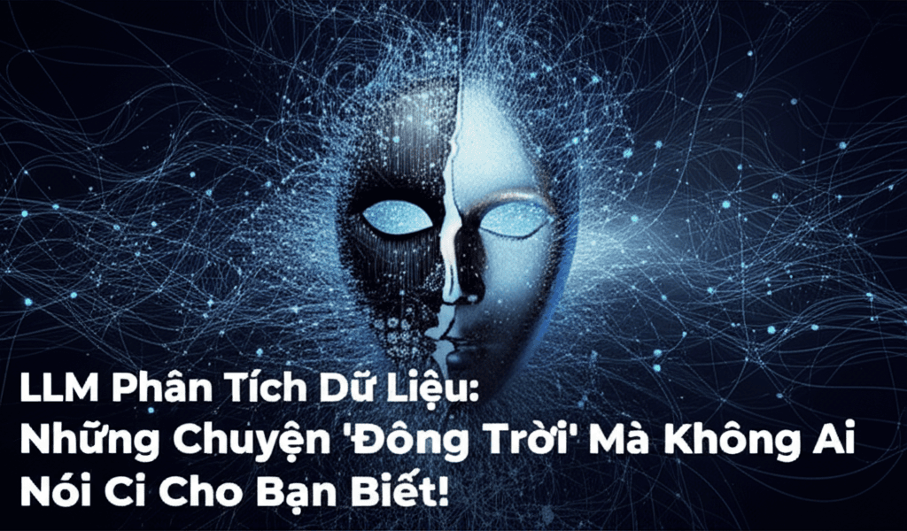 LLM Phân Tích Dữ Liệu: Những Chuyện 'Động Trời' Mà Không Ai Nói Cho Bạn Biết!