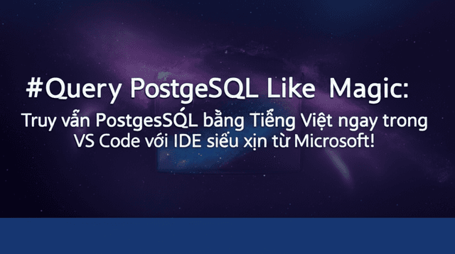 Chào mừng kỷ nguyên mới: Truy vấn PostgreSQL bằng Tiếng Việt ngay trong VS Code với IDE siêu xịn từ Microsoft!