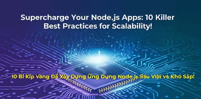 10 Bí Kíp Vàng Để Xây Dựng Ứng Dụng Node.js Siêu Việt và Khó Sập!