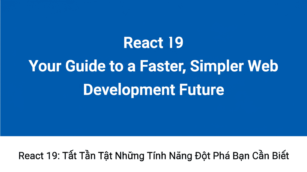 React 19: Tất Tần Tật Những Tính Năng Đột Phá Bạn Cần Biết