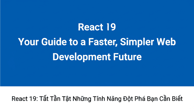 React 19: Tất Tần Tật Những Tính Năng Đột Phá Bạn Cần Biết
