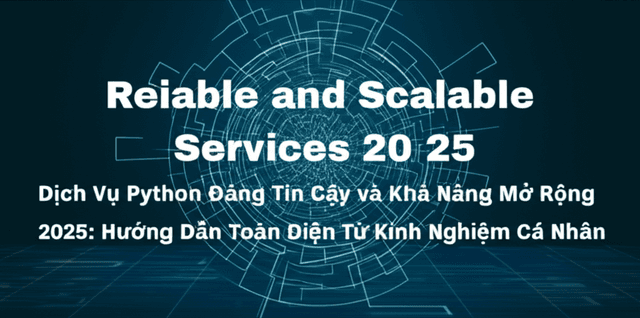 Dịch Vụ Python Đáng Tin Cậy và Khả Năng Mở Rộng 2025: Hướng Dẫn Toàn Diện Từ Kinh Nghiệm Cá Nhân