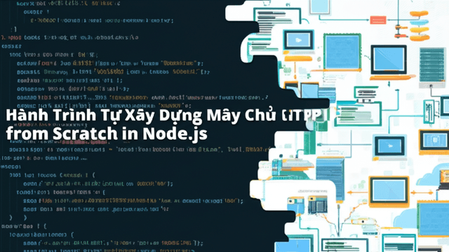 Hành Trình Tự Xây Dựng Máy Chủ HTTP Từ Đầu Với Node.js Thuần