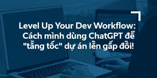Cách mình dùng ChatGPT để "tăng tốc" dự án lên gấp đôi!