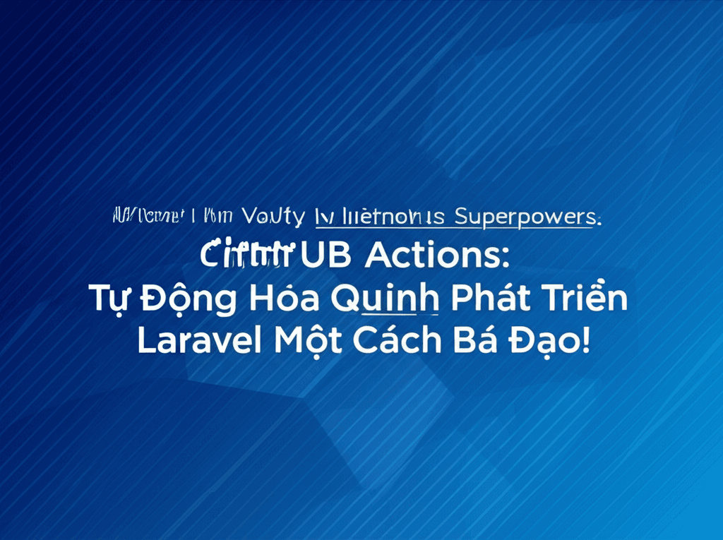 GitHub Actions: Tự Động Hóa Quy Trình Phát Triển Laravel Một Cách Bá Đạo!