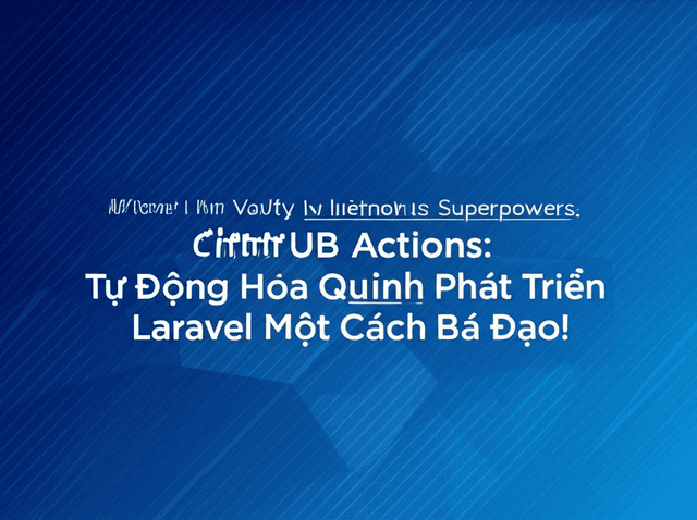 GitHub Actions: Tự Động Hóa Quy Trình Phát Triển Laravel Một Cách Bá Đạo!