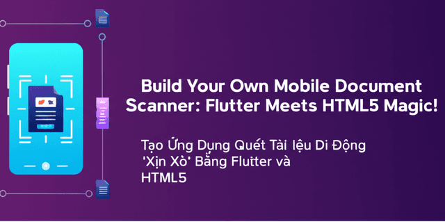 Tạo Ứng Dụng Quét Tài Liệu Di Động 'Xịn Xò' Bằng Flutter và HTML5