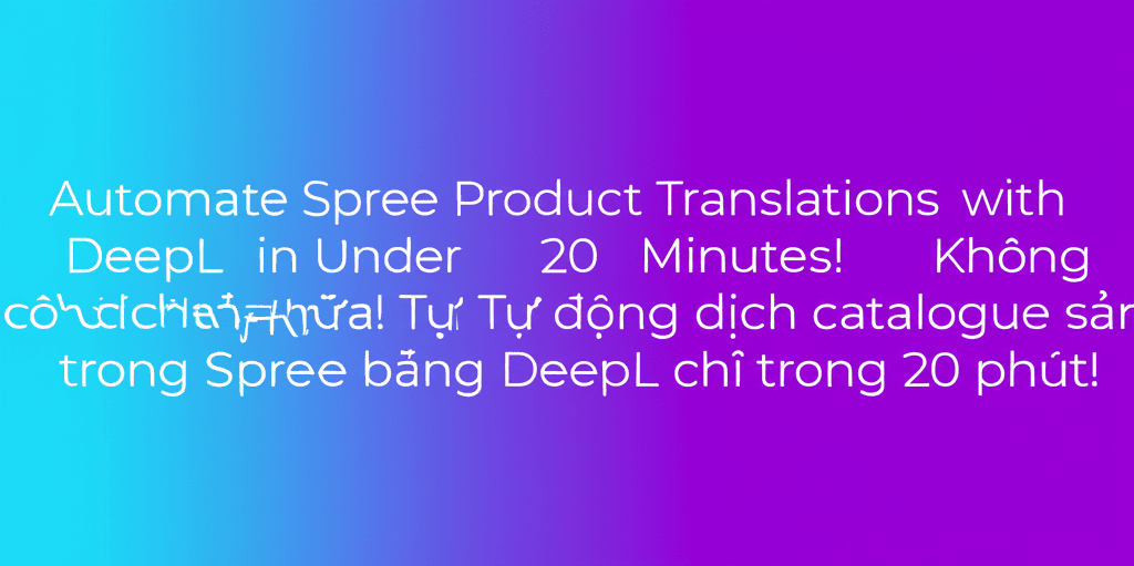 Không cần dịch tay nữa! Tự động dịch catalogue sản phẩm trong Spree bằng DeepL chỉ trong 20 phút!