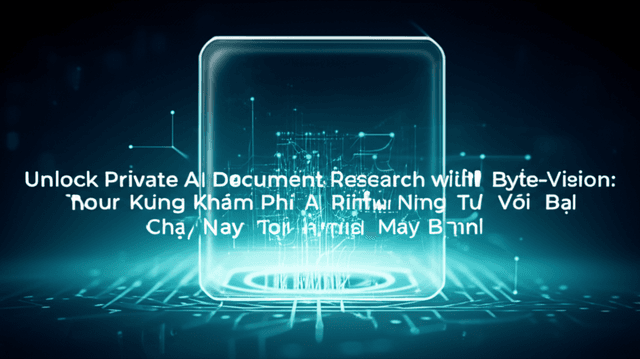 Byte-Vision: Khám Phá Bí Mật Tài Liệu Riêng Tư Với AI Chạy Ngay Tại Máy Bạn!