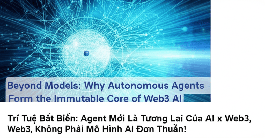 Trí Tuệ Bất Biến: Agent Mới Là Tương Lai Của AI x Web3, Không Phải Mô Hình AI Đơn Thuần!
