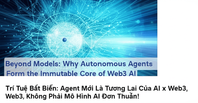 Trí Tuệ Bất Biến: Agent Mới Là Tương Lai Của AI x Web3, Không Phải Mô Hình AI Đơn Thuần!