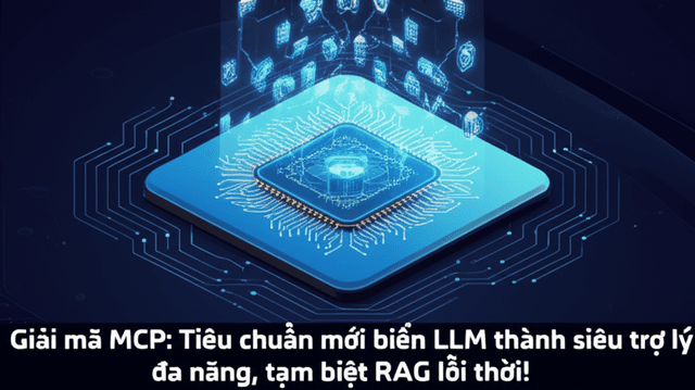 Giải mã MCP: Tiêu chuẩn mới biến LLM thành siêu trợ lý đa năng, tạm biệt RAG lỗi thời!
