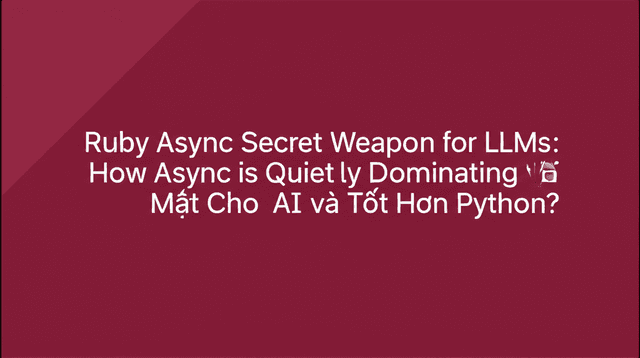 Ruby Async: Tại Sao Nó Là Vũ Khí Bí Mật Cho AI và Tốt Hơn Python?