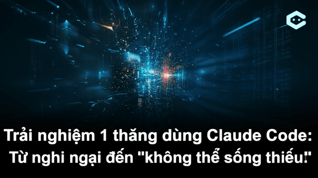 Trải nghiệm 1 tháng dùng Claude Code: Từ nghi ngại đến "không thể sống thiếu"!