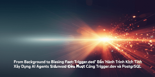Từ 'Background' Đến 'Real-time': Hành Trình Kịch Tính Xây Dựng AI Agents Siêu Mượt Cùng Trigger.dev và PostgreSQL