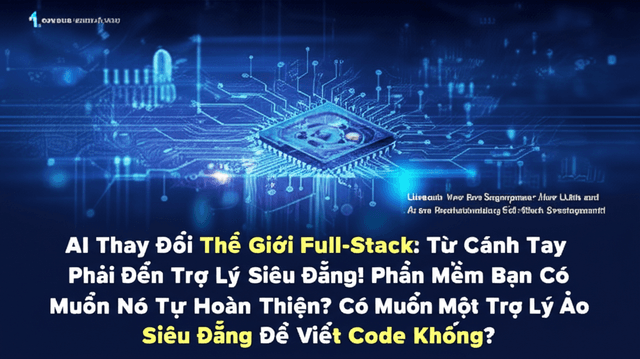 AI Thay Đổi Thế Giới Full-Stack: Từ Cánh Tay Phải Đến Trợ Lý Siêu Đẳng! Phần Mềm Bạn Có Muốn Nó Tự Hoàn Thiện? Có Muốn Một Trợ Lý Ảo Siêu Đẳng Để Viết Code Không?