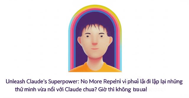 Bạn có từng 'phát điên' vì phải lặp đi lặp lại những thứ mình vừa nói với Claude chưa? Giờ thì không cần nữa!