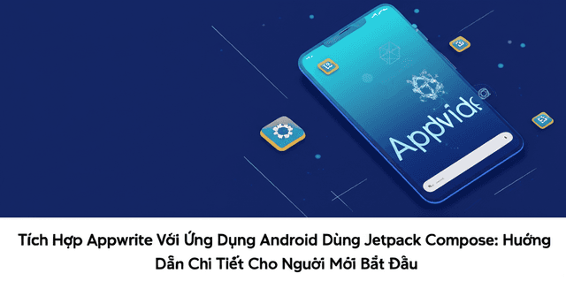 Tích Hợp Appwrite Với Ứng Dụng Android Dùng Jetpack Compose: Hướng Dẫn Chi Tiết Cho Người Mới Bắt Đầu