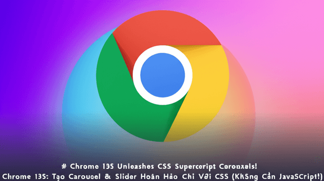 Chrome 135: Tạo Carousel & Slider Hoàn Hảo Chỉ Với CSS (Không Cần JavaScript!)